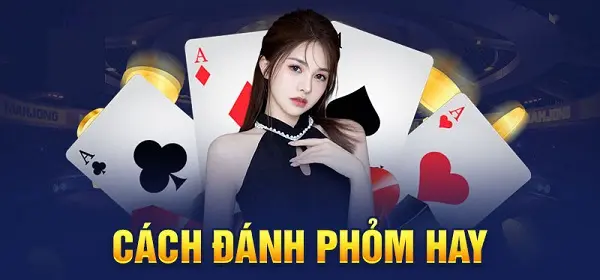 Tổng hợp cách đánh phỏm ăn tiền tiến gần đến cảnh giới “Thần Bài”