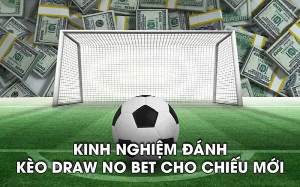 Kèo Draw No Bet Kinh nghiệm cá cược giúp chiến thắng nhà cái