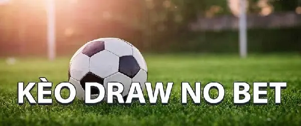 Kèo hòa ngoại trừ là gì? Kinh nghiệm chơi kèo Draw No Bet