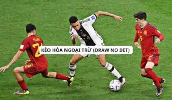 Kèo hòa ngoại trừ là gì? Kinh nghiệm chơi kèo Draw No Bet