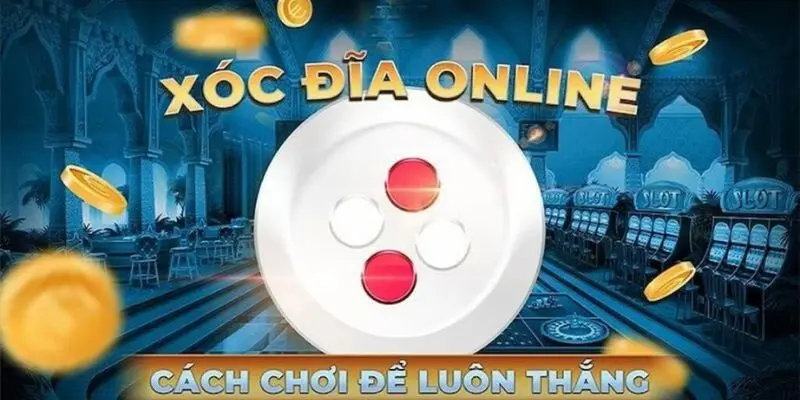 Xóc đĩa – Phương pháp đặt cược xóc đĩa online hiệu quả nhất 2025