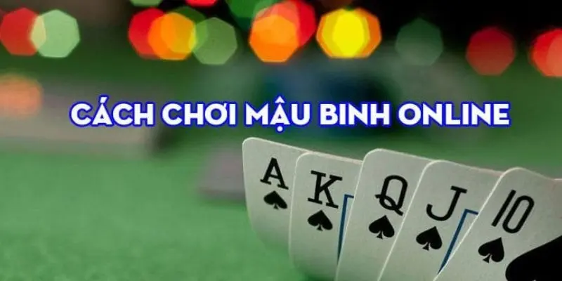 Cách chơi Mậu Binh online từ cơ bản đến nâng cao