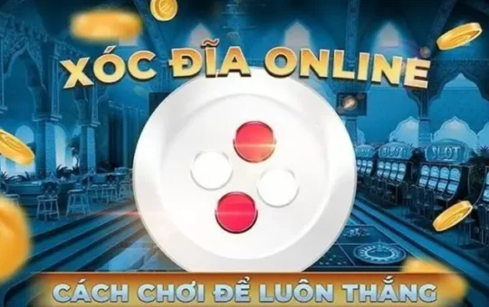 Xóc đĩa – Phương pháp đặt cược xóc đĩa online hiệu quả nhất 2025